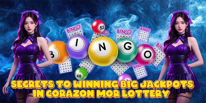 Secrets to Winning Big Jackpots in Corazon Mor Lottery
